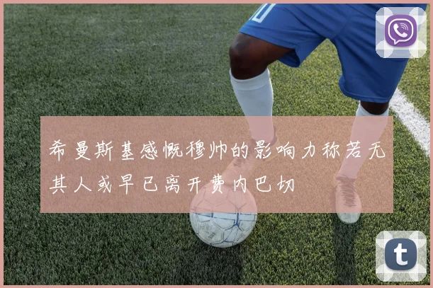 希曼斯基感慨穆帅的影响力称若无其人或早已离开费内巴切