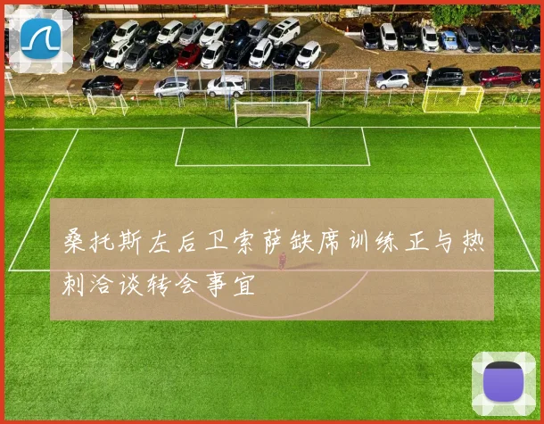 桑托斯左后卫索萨缺席训练正与热刺洽谈转会事宜